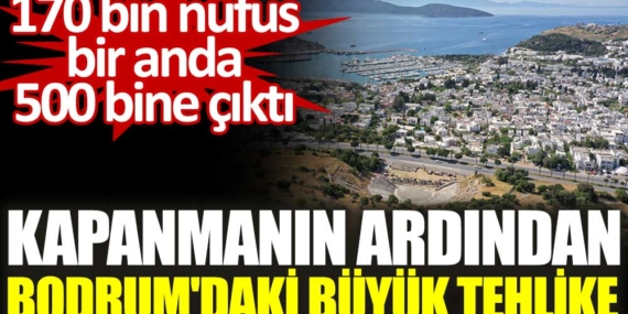 Tam Kapanmanın ardından Bodrum’da nüfus bir anda 500 bine çıktı!