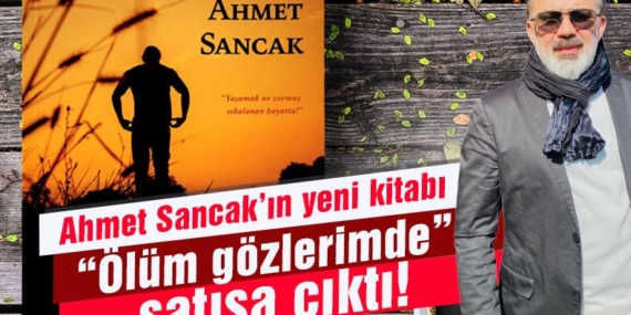 Yazar ve Şair Ahmet Sancak’ın Yeni Kitabı ‘Ölüm Gözlerimde’ Raflarda Yerini Aldı