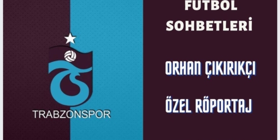 Orhan Çıkırıkçı: ''Trabzonspor, Türkiye'nin lokomotifidir'' 8 Orhan Çıkırıkçı: ”Trabzonspor, Türkiye’nin lokomotifidir”