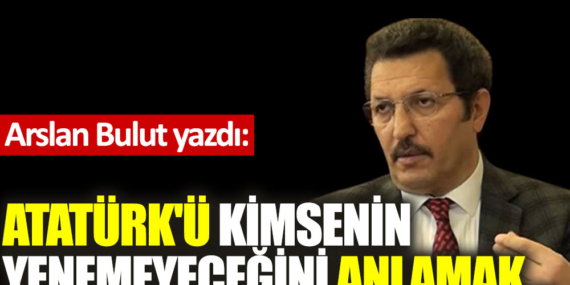 ATATÜRK'Ü, KİMSENİN YENEMEYECEĞİNİ ANLAMAK... 3 ATATÜRK’Ü, KİMSENİN YENEMEYECEĞİNİ ANLAMAK…