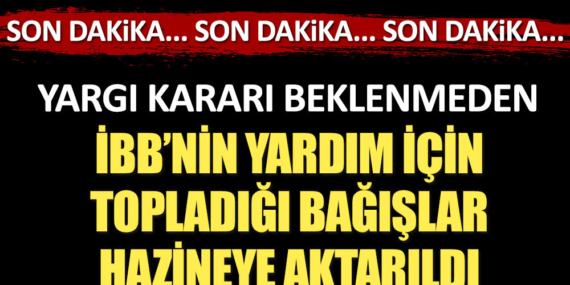 İBB’NİN BAĞIŞ PARASI HAZİNEYE AKTARILDI!…