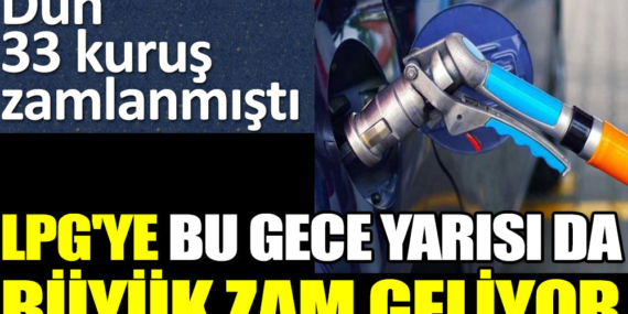 LPG’YE GÜN AŞIRI ZAM