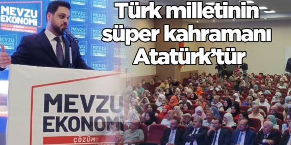 “TÜRK MİLLETİ’NİN SÜPER KAHRAMANI ATATÜRK’TÜR”