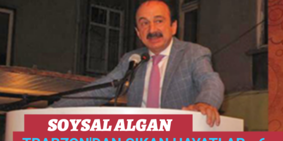 TRABZON’DAN ÇIKAN HAYATLAR -6-  Soysal ALGAN