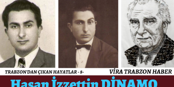 TRABZON’DAN ÇIKAN HAYATLAR -8- Hasan İzzettin DİNAMO