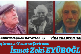 TRABZON'DAN ÇIKAN HAYATLAR -13- İsmet Zeki EYÜBOĞLU 7 İsmet ZEKİ EYÜBOĞLU