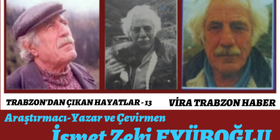 TRABZON’DAN ÇIKAN HAYATLAR -13- İsmet Zeki EYÜBOĞLU